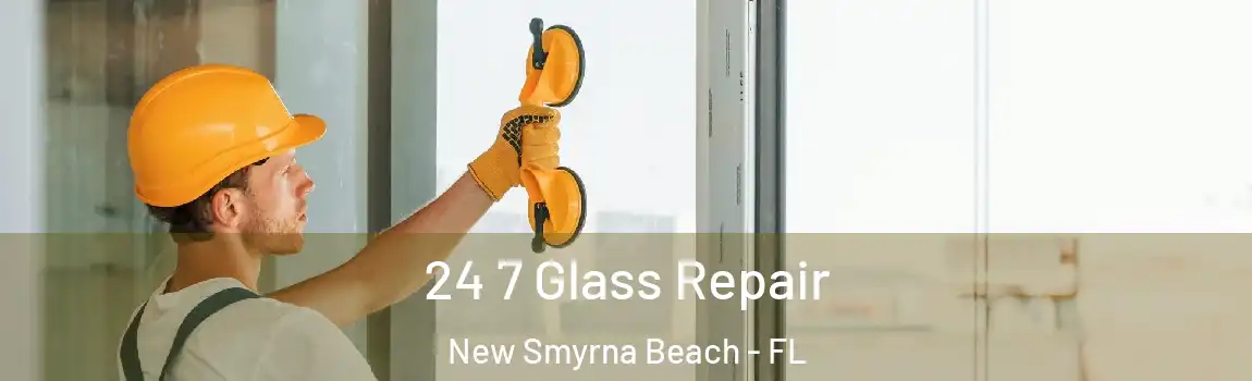 24 7 Glass Repair New Smyrna Beach - FL