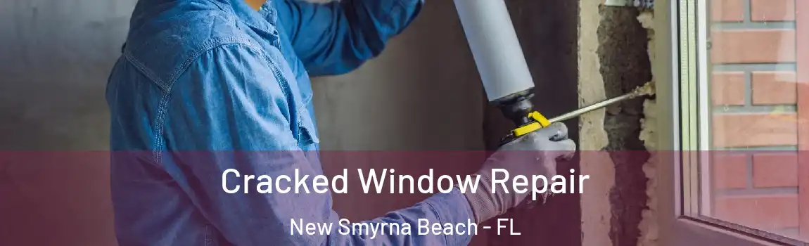 Cracked Window Repair New Smyrna Beach - FL