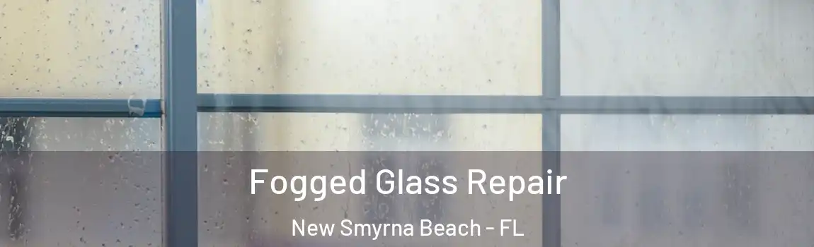 Fogged Glass Repair New Smyrna Beach - FL