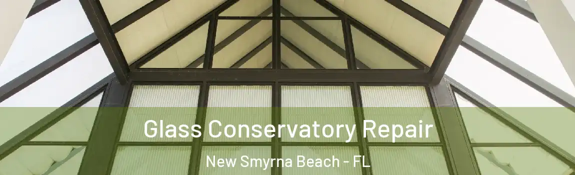Glass Conservatory Repair New Smyrna Beach - FL