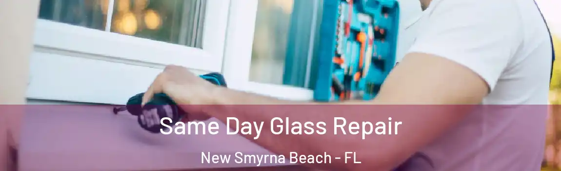  Same Day Glass Repair New Smyrna Beach - FL
